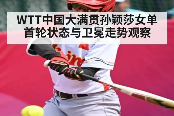 WTT中国大满贯孙颖莎女单首轮状态与卫冕走势观察 | kaiyun